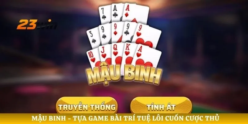 Mậu Binh - Tựa Game Bài Trí Tuệ Lôi Cuốn Cược Thủ