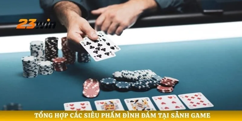 Tổng hợp các siêu phẩm đình đám tại sảnh game