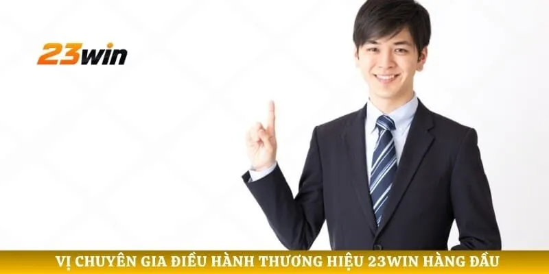 Vị chuyên gia điều hành thương hiệu 23WIN hàng đầu
